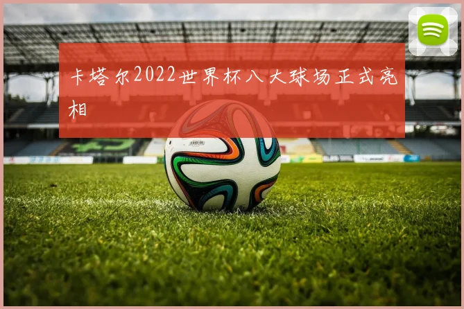 卡塔尔2022世界杯八大球场正式亮相