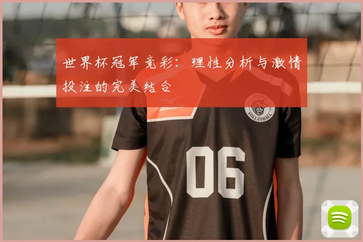 世界杯冠军竞彩：理性分析与激情投注的完美结合