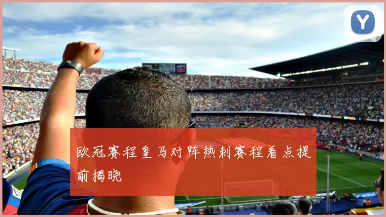 欧冠赛程皇马对阵热刺赛程看点提前揭晓