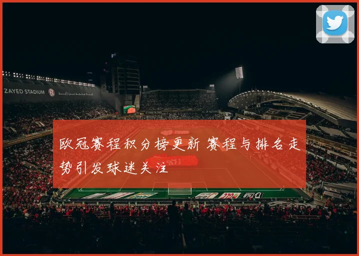 欧冠赛程积分榜更新 赛程与排名走势引发球迷关注
