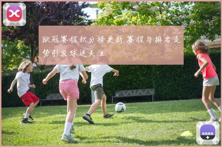欧冠赛程积分榜更新 赛程与排名走势引发球迷关注