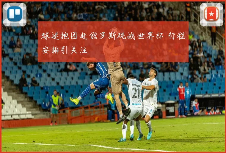 球迷抱团赴俄罗斯观战世界杯 行程安排引关注