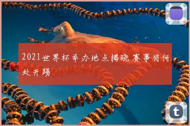 2021世界杯举办地点揭晓 赛事将何处开踢