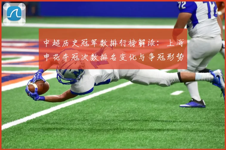 中超历史冠军数排行榜解读:上海申花夺冠次数排名变化与争冠形势看点