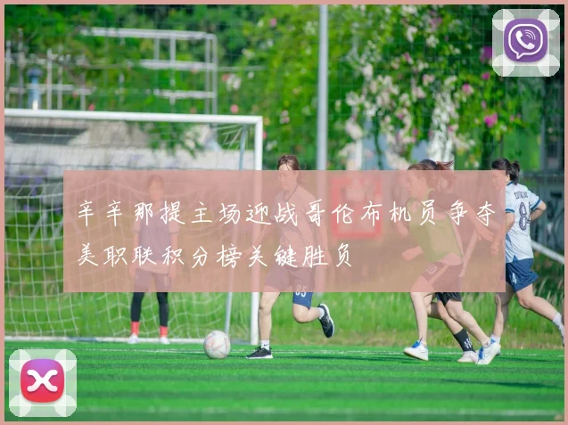 辛辛那提主场迎战哥伦布机员争夺美职联积分榜关键胜负